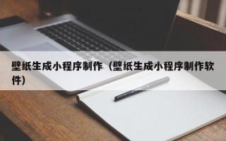 乐清壁纸生成小程序制作（壁纸生成小程序制作软件）