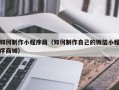 乐清如何制作小程序商（如何制作自己的微信小程序商城）